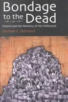 La esclavitud de los muertos: Polonia y la memoria del Holocausto - Bondage to the Dead: Poland and the Memory of the Holocaust