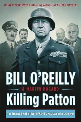 Matar a Patton: La extraña muerte del general más audaz de la Segunda Guerra Mundial - Killing Patton: The Strange Death of World War II's Most Audacious General