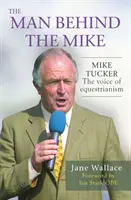 El hombre detrás de Mike - Mike Tucker: La voz de la hípica - Man behind the Mike - Mike Tucker: The Voice of Equestrianism