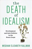 La muerte del idealismo: Desarrollo y antipolítica en los Cuerpos de Paz - The Death of Idealism: Development and Anti-Politics in the Peace Corps