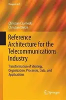 Arquitectura de referencia para el sector de las telecomunicaciones: Transformación de la estrategia, la organización, los procesos, los datos y las aplicaciones - Reference Architecture for the Telecommunications Industry: Transformation of Strategy, Organization, Processes, Data, and Applications