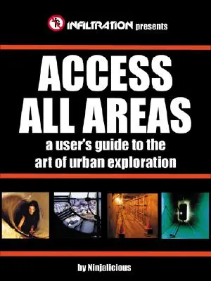 Acceso a todas las zonas: Guía del usuario para el arte de la exploración urbana - Access All Areas: A User's Guide to the Art of Urban Exploration