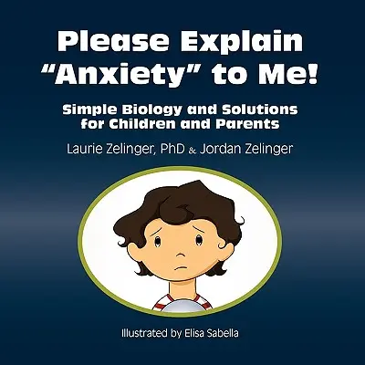 ¡Por favor, explícame la ansiedad! Biología Sencilla y Soluciones para Niños y Padres - Please Explain Anxiety to Me!: Simple Biology and Solutions for Children and Parents