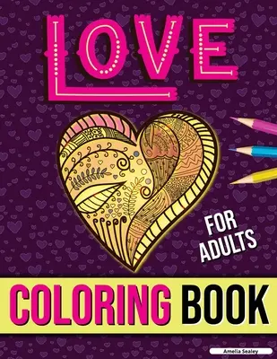 Libro para colorear de amor para adultos: Libro para colorear para adultos de romance y amor, amor para colorear para adultos que alivia el estrés para la relajación - Love Coloring Book for Adults: Adult Coloring Book of Romance and Love, Stress Relieving Adult Coloring Love for Relaxation