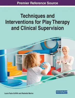 Técnicas e intervenciones para la terapia de juego y la supervisión clínica, 1 volumen - Techniques and Interventions for Play Therapy and Clinical Supervision, 1 volume