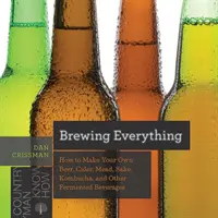 Brewing Everything: How to Make Your Own Beer, Cider, Mead, Sake, Kombucha, and Other Fermented Beverages (Cómo hacer cerveza, sidra, hidromiel, sake, kombucha y otras bebidas fermentadas) - Brewing Everything: How to Make Your Own Beer, Cider, Mead, Sake, Kombucha, and Other Fermented Beverages