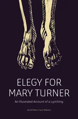 Elegía por Mary Turner: Relato ilustrado de un linchamiento - Elegy for Mary Turner: An Illustrated Account of a Lynching