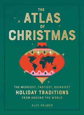 El Atlas de la Navidad: Las tradiciones navideñas más alegres, sabrosas y extravagantes de todo el mundo - The Atlas of Christmas: The Merriest, Tastiest, Quirkiest Holiday Traditions from Around the World