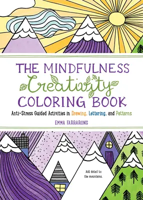 El libro para colorear de la creatividad Mindfulness: El libro de colorear antiestrés para adultos con actividades guiadas de dibujo, letras y patrones - The Mindfulness Creativity Coloring Book: The Anti-Stress Adult Coloring Book with Guided Activities in Drawing, Lettering, and Patterns