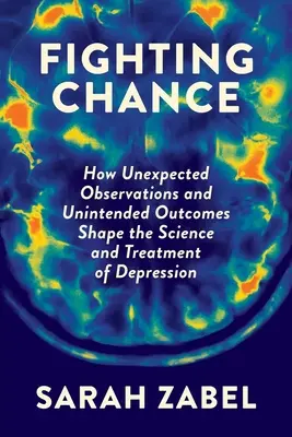 Fighting Chance: Cómo observaciones inesperadas y resultados imprevistos configuran la ciencia y el tratamiento de la depresión - Fighting Chance: How Unexpected Observations and Unintended Outcomes Shape the Science and Treatment of Depression