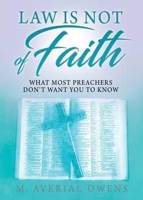 La ley no es de fe: Lo que la mayoría de los predicadores no quieren que sepas - Law Is Not of Faith: What Most Preachers Don't Want You to Know