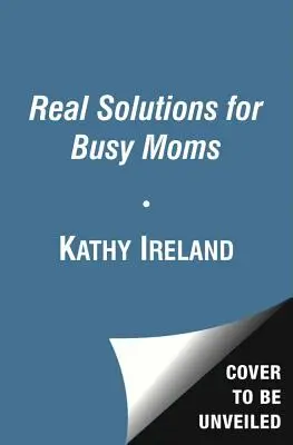 Soluciones reales para madres ocupadas: su guía hacia el éxito y la cordura - Real Solutions for Busy Moms: Your Guide to Success and Sanity
