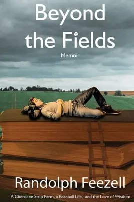 Más allá de los campos: Una granja Cherokee Strip, una vida de béisbol y el amor a la sabiduría - Beyond the Fields: A Cherokee Strip Farm, a Baseball Life, and the Love of Wisdom