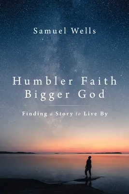 Una fe más humilde, un Dios más grande: Una historia por la que vivir - Humbler Faith, Bigger God: Finding a Story to Live by