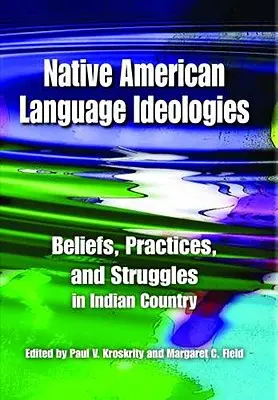 Ideologías lingüísticas de los nativos americanos: Creencias, prácticas y luchas en el país indio - Native American Language Ideologies: Beliefs, Practices, and Struggles in Indian Country