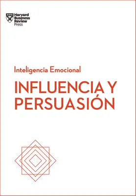 Influencia Y Persuasin. Serie Inteligencia Emocional HBR (Influencia y Persuasión Spanish Edition) - Influencia Y Persuasin. Serie Inteligencia Emocional HBR (Influence and Persuasion Spanish Edition)