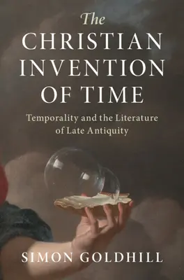 La invención cristiana del tiempo: temporalidad y literatura de la Antigüedad tardía - The Christian Invention of Time: Temporality and the Literature of Late Antiquity