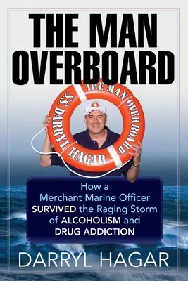 El hombre al agua: Cómo sobrevivió un oficial de la marina mercante a la furiosa tormenta del alcoholismo y la drogadicción - The Man Overboard: How a Merchant Marine Officer Survived the Raging Storm of Alcoholism and Drug Addiction