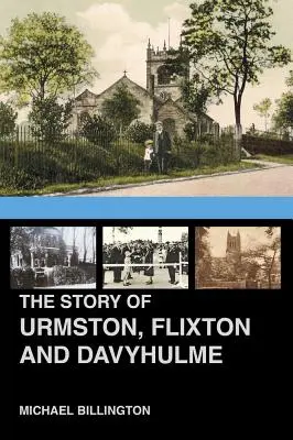 Urmston, Flixton y Davyhulme: Una nueva historia de los tres municipios - The Urmston, Flixton and Davyhulme: A New History of the Three Townships