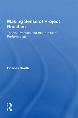 Making Sense of Project Realities: Teoría, práctica y búsqueda del rendimiento - Making Sense of Project Realities: Theory, Practice and the Pursuit of Performance