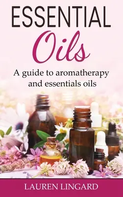 Aceites esenciales: Guía de aromaterapia y aceites esenciales - Essential Oils: A guide to aromatherapy and essential oils