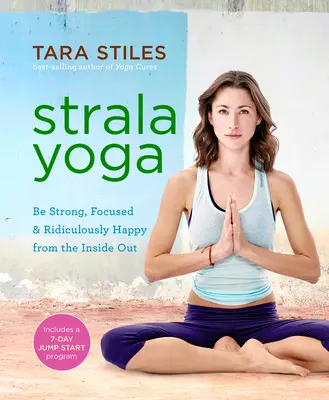 Strala Yoga: Sé fuerte, centrado y ridículamente feliz desde dentro hacia fuera - Strala Yoga: Be Strong, Focused & Ridiculously Happy from the Inside Out