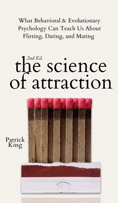 La ciencia de la atracción: Lo que la psicología evolutiva y del comportamiento puede enseñarnos sobre el flirteo, las citas y el apareamiento - The Science of Attraction: What Behavioral & Evolutionary Psychology Can Teach Us About Flirting, Dating, and Mating