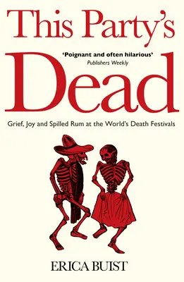 This Party's Dead: Dolor, alegría y ron derramado en los festivales mundiales de la muerte - This Party's Dead: Grief, Joy and Spilled Rum at the World's Death Festivals