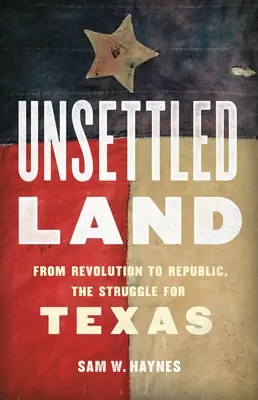 Unsettled Land: De la Revolución a la República, la lucha por Texas - Unsettled Land: From Revolution to Republic, the Struggle for Texas