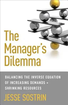 El dilema del directivo: cómo equilibrar la ecuación inversa entre el aumento de las exigencias y la reducción de los recursos - The Manager's Dilemma: Balancing the Inverse Equation of Increasing Demands and Shrinking Resources