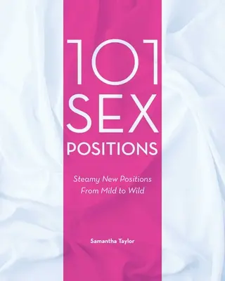 101 Sex Positions: Las nuevas posturas más calientes, de suaves a salvajes - 101 Sex Positions: Steamy New Positions from Mild to Wild