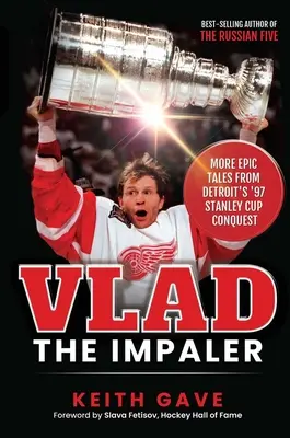 Vlad el Empalador: Más historias épicas de la conquista de la Stanley Cup de Detroit en 1997 - Vlad the Impaler: More Epic Tales from Detroit's '97 Stanley Cup Conquest