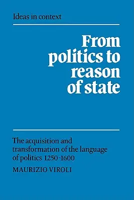 De la política a la razón de Estado: Adquisición y transformación del lenguaje político 1250-1600 - From Politics to Reason of State: The Acquisition and Transformation of the Language of Politics 1250-1600