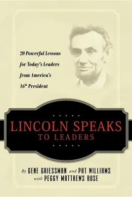 Lincoln habla a los líderes: 20 poderosas lecciones del 16º presidente de Estados Unidos para los líderes de hoy en día - Lincoln Speaks to Leaders: 20 Powerful Lessons for Today's Leaders from America's 16th President