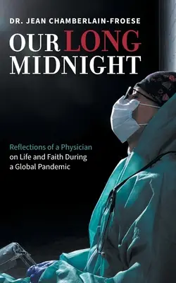 Nuestra larga medianoche: Reflexiones de un médico sobre la vida y la fe durante una pandemia mundial - Our Long Midnight: Reflections of a Physician on Life and Faith During a Global Pandemic