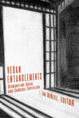 Enredos veganos: Desmantelando el capitalismo racial y carcelario - Vegan Entanglements: Dismantling Racial and Carceral Capitalism