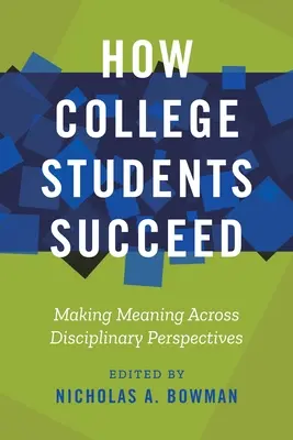 El éxito de los estudiantes universitarios: Aportando significado a través de perspectivas disciplinarias - How College Students Succeed: Making Meaning Across Disciplinary Perspectives