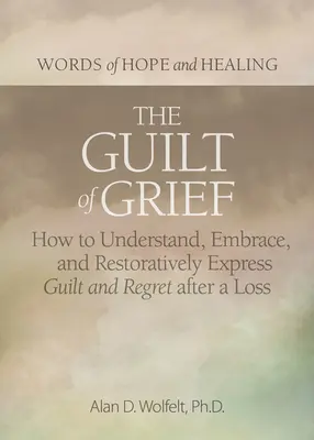 La culpa del duelo: Cómo comprender, aceptar y expresar de forma restauradora la culpa y el arrepentimiento tras una pérdida - The Guilt of Grief: How to Understand, Embrace, and Restoratively Express Guilt and Regret After a Loss