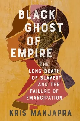 El fantasma negro del imperio: La larga muerte de la esclavitud y el fracaso de la emancipación - Black Ghost of Empire: The Long Death of Slavery and the Failure of Emancipation