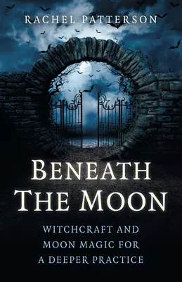 Bajo la Luna: Brujería y magia lunar para una práctica más profunda - Beneath the Moon: Witchcraft and Moon Magic for a Deeper Practice