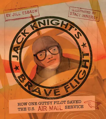 El valiente vuelo de Jack Knight: Cómo un valiente piloto salvó el servicio de correo aéreo de EE.UU. - Jack Knight's Brave Flight: How One Gutsy Pilot Saved the US Air Mail Service