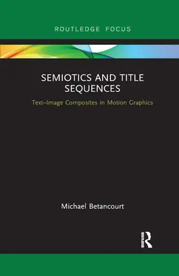 Semiótica y secuencias de títulos: Text-Image Composites in Motion Graphics - Semiotics and Title Sequences: Text-Image Composites in Motion Graphics