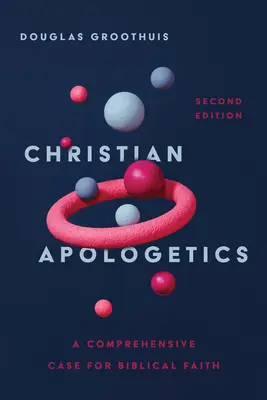 Apologética cristiana: Un argumento exhaustivo en favor de la fe bíblica - Christian Apologetics: A Comprehensive Case for Biblical Faith