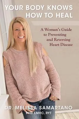 Tu cuerpo sabe cómo curarse: Guía femenina para prevenir y revertir las enfermedades cardíacas - Your Body Knows How to Heal: A Woman's Guide to Preventing and Reversing Heart Disease