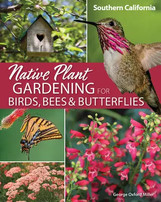 Jardinería con plantas autóctonas para aves, abejas y mariposas: Sur de California - Native Plant Gardening for Birds, Bees & Butterflies: Southern California