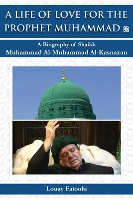 Una vida de amor por el Profeta Muhammad (PBSCE): Biografía del Shaij Muhammad Al-Muhammad Al-Kasnazan - A Life of Love for the Prophet Muhammad (PBUH): A Biography of Shaikh Muhammad Al-Muhammad Al-Kasnazan