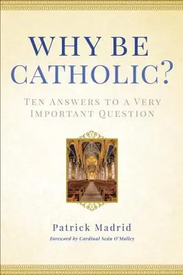 ¿Por qué ser católico?: Diez respuestas a una pregunta muy importante - Why Be Catholic?: Ten Answers to a Very Important Question