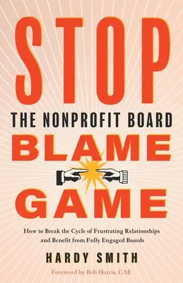 Stop the Nonprofit Board Blame Game: How to Break the Cycle of Frustrating Relationships and Benefit from Fully Engaged Boards (Cómo romper el ciclo de relaciones frustrantes y beneficiarse de juntas directivas plenamente comprometidas) - Stop the Nonprofit Board Blame Game: How to Break the Cycle of Frustrating Relationships and Benefit from Fully Engaged Boards
