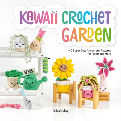 Kawaii Crochet Garden: 40 Super Cute Amigurumi Patterns for Plants and More (en inglés) - Kawaii Crochet Garden: 40 Super Cute Amigurumi Patterns for Plants and More