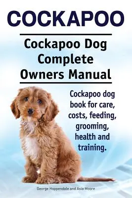 Cockapoo. Cockapoo Dog Complete Owners Manual. Libro de cuidados, costes, alimentación, peluquería, salud y adiestramiento del perro Cockapoo. - Cockapoo. Cockapoo Dog Complete Owners Manual. Cockapoo dog book for care, costs, feeding, grooming, health and training.